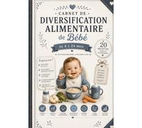 Carnet de Diversification Alimentaire de Bébé: Carnet de Suivi complet du Bébé - Le Carnet de suivi complet, recettes de cuisine, purées, compotes, ... et premiers aliments de 3 mois a 4 ans