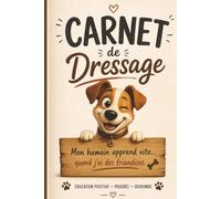 Carnet de Dressage Chien : Journal de suivi, éducation positive, progrès et souvenirs: Le carnet idéal pour suivre chaque séance de dressage, ... et renforcer votre complicité au quotidien.