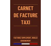 Carnet de Facture Taxi: Carnet de Compte Professionnel pour Suivi des Déplacements et Enregistrement des Recettes et Dépenses des chauffeurs de Taxi | 120 Pages