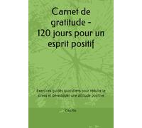 Carnet de gratitude - 90 jours pour un esprit positif: Exercices guidés quotidiens pour réduire le stress et développer une attitude positive