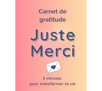 Carnet de Gratitude | Juste merci |: 3 Minutes (par jour) pour Transformer ta Vie | Journal guidé sur 3 Mois