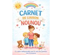 Carnet de liaison nounou: Le cahier indispensable pour le suivi des journées chez la nounou.