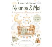 Carnet de liaison Nounou & Moi - 100 jours de suivi pour accompagner les journées de bébé avec douceur et organisation: Cahier de transmission ... : repas, siestes, changes, soins et activités