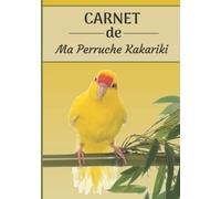 CARNET de ma Perruche Kakariki: Carnet de santé et d’évolution pour oiseaux | 116 pages, 18cm x 25cm | Idéal pour les propriétaires d’un oiseau.|