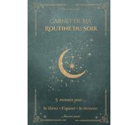 Carnet de ma routine du soir - Apaiser son esprit, relâcher la pression et retrouver le calme en 5 à 15 minutes: Journal guidé pour femmes et mamans ... - Bien-être, lâcher-prise et rituels du soir