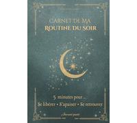 Carnet de ma routine du soir - Apaiser son esprit, relâcher la pression et retrouver le calme en 5 à 15 minutes: Journal guidé pour femmes et mamans ... - Bien-être, lâcher-prise et rituels du soir