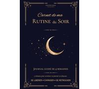 Carnet de ma Routine du Soir: Journal guidé de 4 semaines pour réduire le stress, apaiser son système nerveux et retrouver un sommeil plus serein.