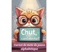 Carnet de Mots de Passe, Chut, c'est confidentiel !: Guide pratique pour assurer la sécurité et la gestion de vos mots de passe. N'oubliez plus vos ... et mots de passe en toute sérénité.