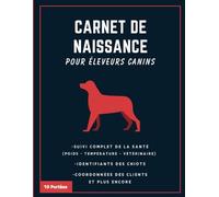 Carnet de naissance pour éleveur de chiens: Journal de suivi complet des naissances pour portées de chiots à remplir avec Diagrammes de l'évolution du ... Essentiel pour Éleveurs Canins (Édition Fra
