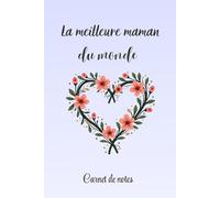 Carnet de notes La meilleure maman du monde: Célébrez la fête des mères et l'amour maternel avec ce joli carnet et ses fleurs en forme de coeur. ... Noël,... Cahier ligné de 120 pages