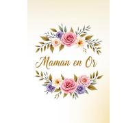 Carnet de notes Maman en or: Célébrez la fête des mères et l'amour maternel avec ce joli carnet « Maman en or » et ses bouquets de fleurs. Cadeau ... Noël, naissance... Cahier ligné de 120 pages