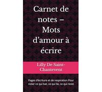 Carnet de notes - Mots d’amour à écrire: Pages d’écriture et de respiration Pour noter ce qui bat, ce qui lie, ce qui reste