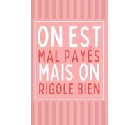 Carnet de notes “on est mal payés mais on rigole bien”: carnet 90 pages lignées, humour, parfait pour votre collègue, anniversaire, idée cadeau