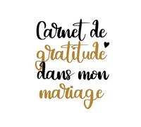 Carnet de notes - Spécial Mariage : Carnet de gratitude dans mon mariage: Parce que chaque jour partagé mérite d’être reconnu et célébré.