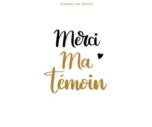 Carnet de notes - Spécial Mariage : Merci ma témoin. CADEAU IDÉAL MARIAGE, GRATITUDE, joli cahier de notes à offrir.: Parce qu’il y a des personnes sans qui cette aventure n’aurait pas été la même.