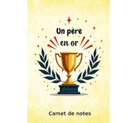 Carnet de notes un père en or: Cadeau original pour la fête des pères et toute autre occasion : Noël, anniversaire,… Idéal pour inscrire des ... ses to do list… Cahier ligné de 120 pages