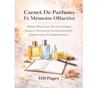 Carnet De Parfums Et Mémoire Olfactive: Notes Olfactives, Tenue Et Sillage, Saisons, Occasions, Compliments Et Expériences De Superposition
