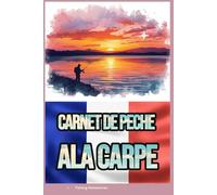 Carnet de Pêche à la Carpe: Journal du Pêcheur pour Noter les Prises de Carpe, Sorties de Pêche, Appâts, Conditions Météo et Observations