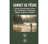 Carnet De Pêche: Fiches De Sortie Pour Suivre Lieu, Conditions, Techniques, Appâts, Captures Et Notes