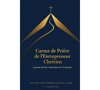 Carnet de Prière de l'Entrepreneur Chrétien: Journal de Foi, Intentions et Gratitude pour Bâtir Votre Entreprise avec Dieu (90 Jours)