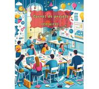 Carnet de projets scolairs pour les élèves: carnet pratiques pour organiser ces projets scolaires , outil simple pour planifier , organiser et ... projets avec tous les détailles nécessaires