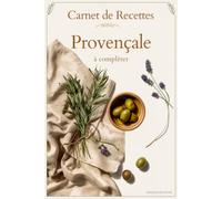 Carnet de Recettes Provençales: Carnet à compléter pour noter vos 52 recettes préférées, entrées, plats, desserts et conserves, Cadeau cuisine élégant