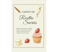Carnet de Recettes Sucrées - 100 fiches à remplir | Cahier de pâtisserie créative | Cadeau gourmand à personnaliser: Un carnet gourmand pour noter ses ... et garder un souvenir sucré à chaque page.