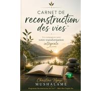 CARNET DE RECONSTRUCTION DES VIES™: Un compagnon pour votre transformation intégrale
