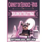 Carnet de Rendez-Vous Salon de Toilettage Septembre 2025 - Août 2026: Salon de Toilettage Agenda professionnel année scolaire 2025-26 Chats Chiens ... datés / toutes les 15 minutes de 8h à 22h