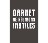 Carnet de réunions inutiles: Funny Sarcastic Notebook - 6x9 Lined Journal with Bold Humor - Gag Gift for Friends, Family, Coworkers & Anyone Who Needs a Laugh