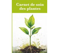 Carnet de soin des plantes: Faites fleurir vos plantes - notez arrosage, soins et développement.