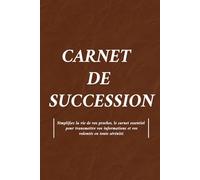 Carnet de succession: Simplifiez la vie de vos proches, le carnet essentiel pour transmettre vos informations et vos volontés en toute sérénité