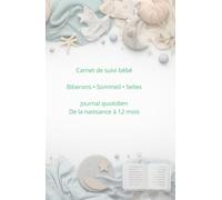 Carnet de suivi bébé: Biberons, sommeil et selles - Journal quotidien de la naissance à 12 mois