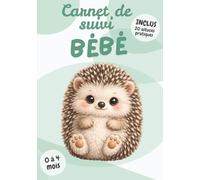 Carnet de Suivi Bébé: Édition Hérisson | Journal de bord nouveau-né 0 à 4 mois à remplir | Tétées, sommeil, couches, soins | 20 astuces pratiques | Cadeau naissance