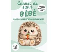 Carnet de Suivi Bébé Spécial Diversification Alimentaire: Édition Hérisson | 4 à 8 mois | 40 recettes bébé incluses | Cahier de suivi maternel à ... sommeil, couches, soins | Cadeau parents