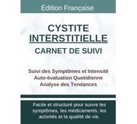 Carnet de Suivi Cystite Interstitielle: Tracker pour Douleur Vessie et Pelvienne, Fréquence Urinaire, Déclencheurs et Auto-évaluation Quotidienne