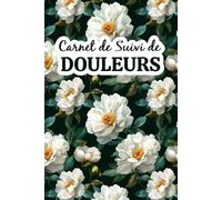 Carnet de Suivi de Douleurs: Mon parcours quotidien vers la force et le bien-être