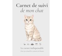Carnet de suivi de mon chat: Santé, alimentation, poids, comportement, soins, budget et rappels pour mieux organiser le quotidien de votre chat