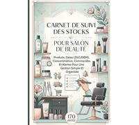 Carnet De Suivi Des Stocks Pour Salon De Beauté: Produits, Dates (DLC/DDM), Consommation, Commandes Et Alertes Pour Une Gestion Simple Et Organisée