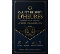 Carnet de Suivi d'Heures pour Avocats et Consultants: Cahier de facturation horaire et gestion des dossiers | Registre de suivi des tâches quotidiennes pour professionnels du droit et indépendants