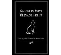 CARNET DE SUIVI - ÉLEVAGE FÉLIN: Suivi des portées • évolution des chatons • santé