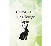 Carnet de suivi elevage lapin: Carnet de reproduction et de sélection pour le petit élevage familial en autonomie alimentaire