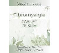 Carnet de suivi Fibromyalgie: Journal de bien-être & Tracker quotidien pour Douleur, Fatigue, Symptômes et Fonctionnalité