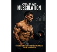 Carnet de suivi musculation: 139 pages pour planifier ses entraînements, suivre ses progrès, rester motivé et atteindre ses objectifs sportifs toute l’année