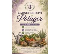 Carnet de suivi potager: Carnet de Jardinage Plan de Jardin - Calendrier des Semis - Calendrier des Récoltes - Suivi des Cultures - Journal de bord ideal pour le potager - Guide & Conseils Pratiques