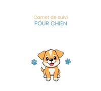 Carnet de suivi pour chien: Santé, vaccinations, alimentation, éducation et soins