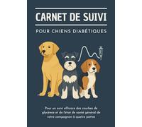 Carnet de suivi pour chiens diabétiques - pour un suivi efficace des courbes de glycémie et de l'état de santé général de votre compagnon: Suivi du ... pratique pour maîtres de chiens diabétiques
