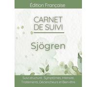 Carnet de Suivi Sjögren Gougerot: Tracker Quotidien pour Sécheresse Buccale et Oculaire, Déclencheurs, Stratégies de Soulagement et Qualité de Vie