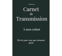 Carnet de Transmission - à mon enfant: Écrire pour ceux qui viennent après