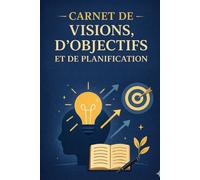 carnet de visions, d'objectifs et de planification: Carnet de vision stratégique et de planification pour entrepreneurs et indépendants